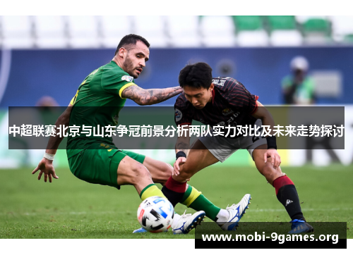 中超联赛北京与山东争冠前景分析两队实力对比及未来走势探讨