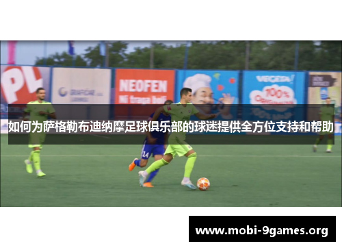 如何为萨格勒布迪纳摩足球俱乐部的球迷提供全方位支持和帮助 如何为萨格勒布迪纳摩足球俱乐部的球迷提供全方位支持和帮助