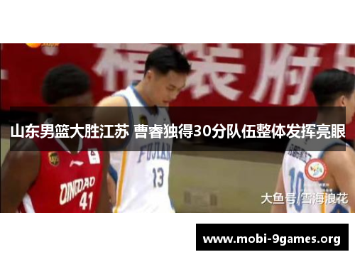 山东男篮大胜江苏 曹睿独得30分队伍整体发挥亮眼