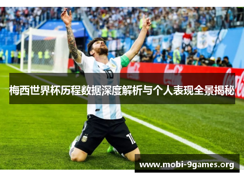 梅西世界杯历程数据深度解析与个人表现全景揭秘