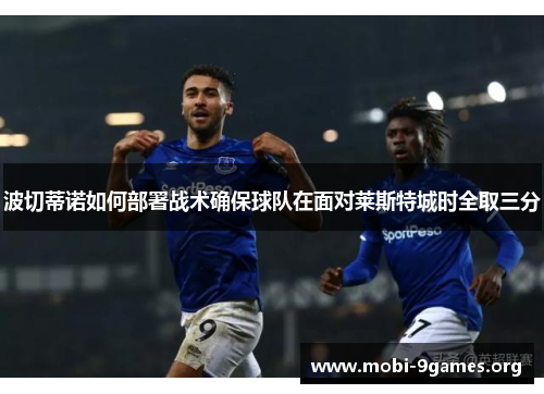 波切蒂诺如何部署战术确保球队在面对莱斯特城时全取三分