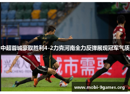 中超蓉城豪取胜利4-2力克河南全力反弹展现冠军气质
