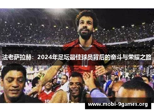 法老萨拉赫：2024年足坛最佳球员背后的奋斗与荣耀之路